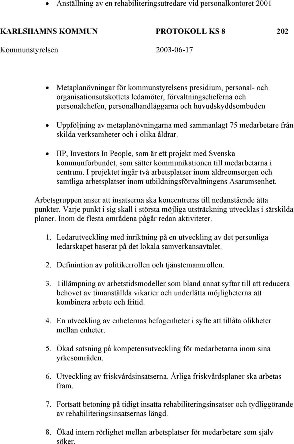 åldrar. IIP, Investors In People, som är ett projekt med Svenska kommunförbundet, som sätter kommunikationen till medarbetarna i centrum.