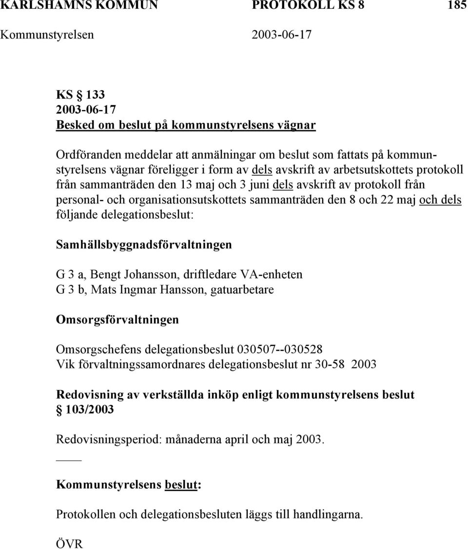 dels följande delegationsbeslut: Samhällsbyggnadsförvaltningen G 3 a, Bengt Johansson, driftledare VA-enheten G 3 b, Mats Ingmar Hansson, gatuarbetare Omsorgsförvaltningen Omsorgschefens