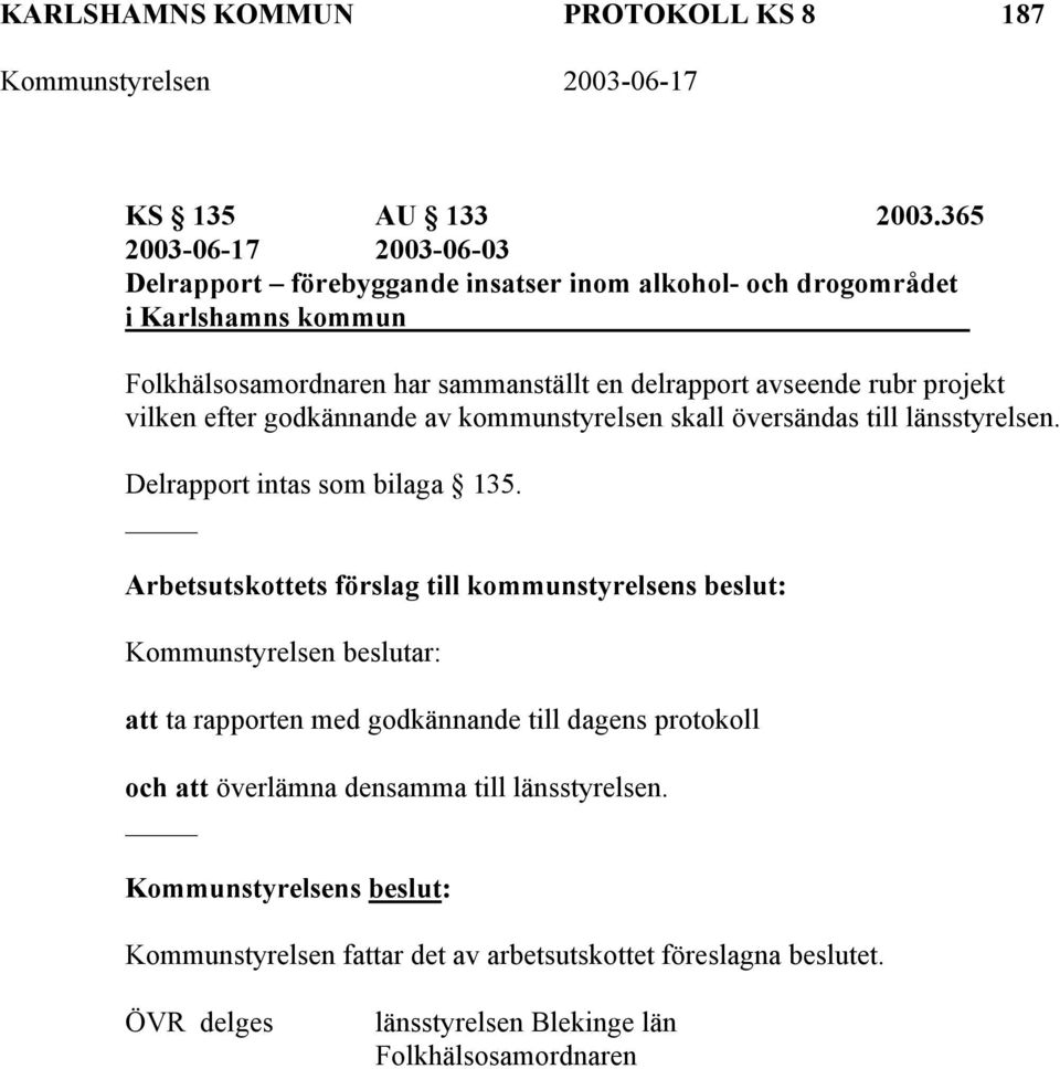 avseende rubr projekt vilken efter godkännande av kommunstyrelsen skall översändas till länsstyrelsen. Delrapport intas som bilaga 135.
