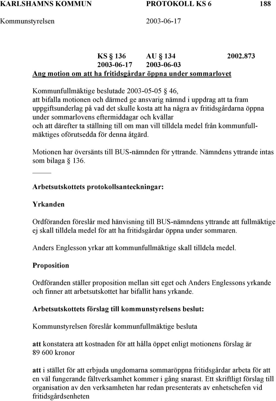 uppgiftsunderlag på vad det skulle kosta att ha några av fritidsgårdarna öppna under sommarlovens eftermiddagar och kvällar och att därefter ta ställning till om man vill tilldela medel från