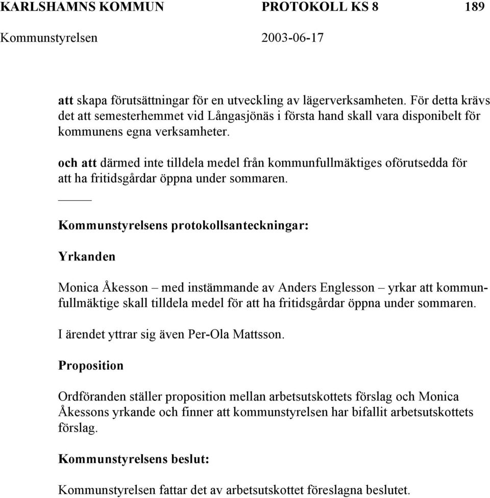 och att därmed inte tilldela medel från kommunfullmäktiges oförutsedda för att ha fritidsgårdar öppna under sommaren.