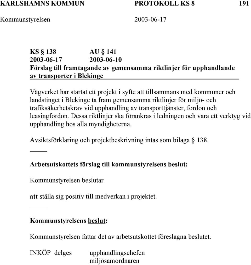 Dessa riktlinjer ska förankras i ledningen och vara ett verktyg vid upphandling hos alla myndigheterna. Avsiktsförklaring och projektbeskrivning intas som bilaga 138.