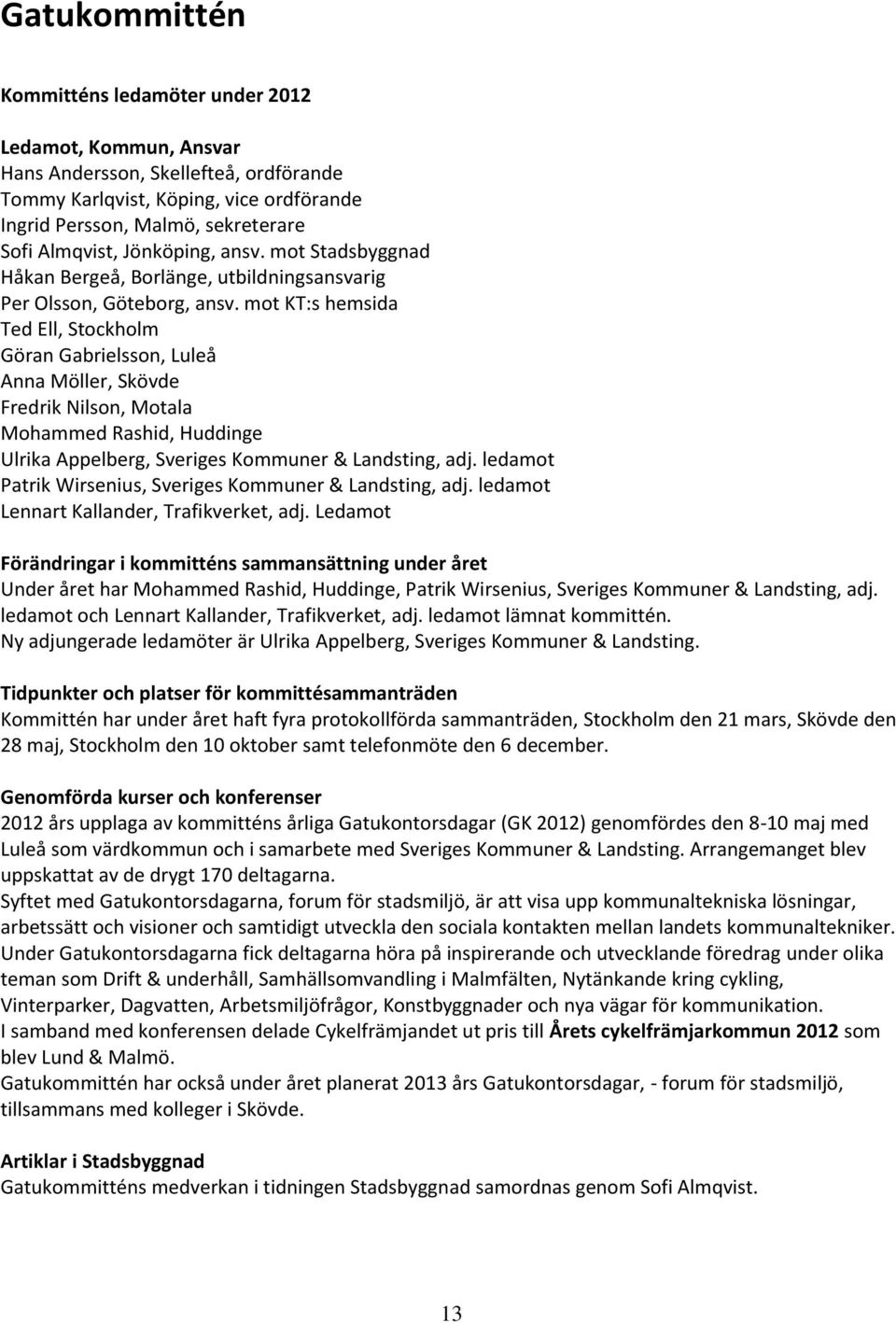 mot KT:s hemsida Ted Ell, Stockholm Göran Gabrielsson, Luleå Anna Möller, Skövde Fredrik Nilson, Motala Mohammed Rashid, Huddinge Ulrika Appelberg, Sveriges Kommuner & Landsting, adj.