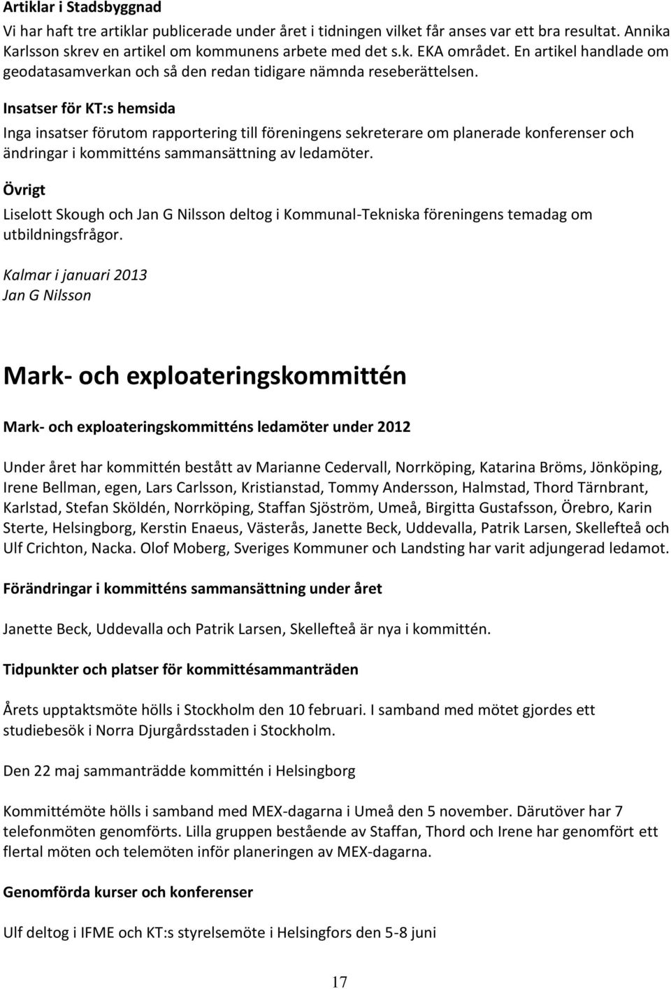 Insatser för KT:s hemsida Inga insatser förutom rapportering till föreningens sekreterare om planerade konferenser och ändringar i kommitténs sammansättning av ledamöter.