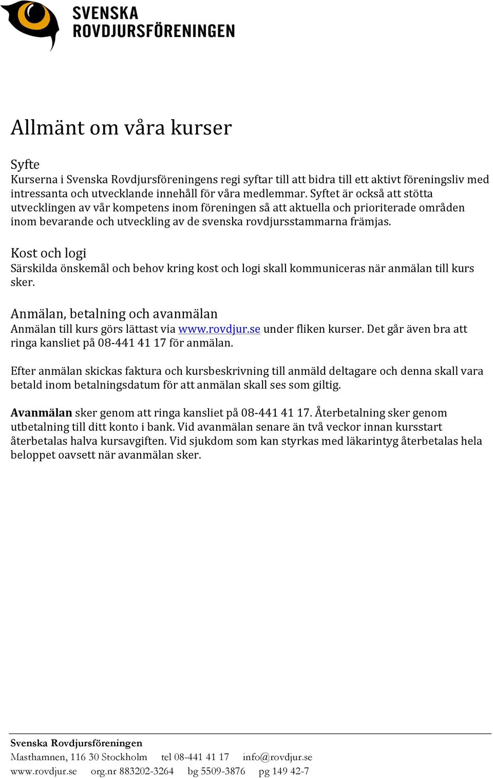 Kost och logi Särskilda önskemål och behov kring kost och logi skall kommuniceras när anmälan till kurs sker. Anmälan, betalning och avanmälan Anmälan till kurs görs lättast via www.rovdjur.