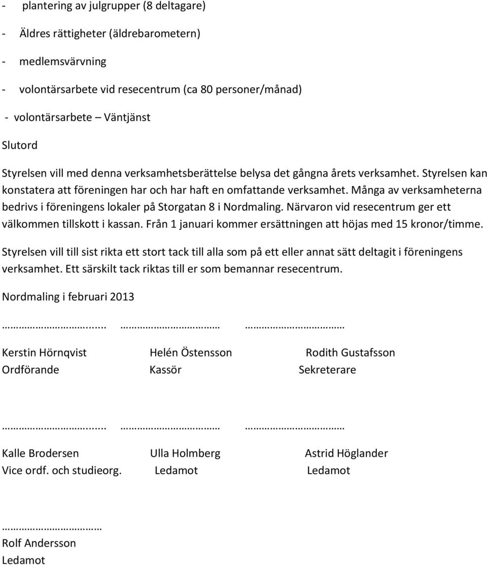 Många av verksamheterna bedrivs i föreningens lokaler på Storgatan 8 i Nordmaling. Närvaron vid resecentrum ger ett välkommen tillskott i kassan.