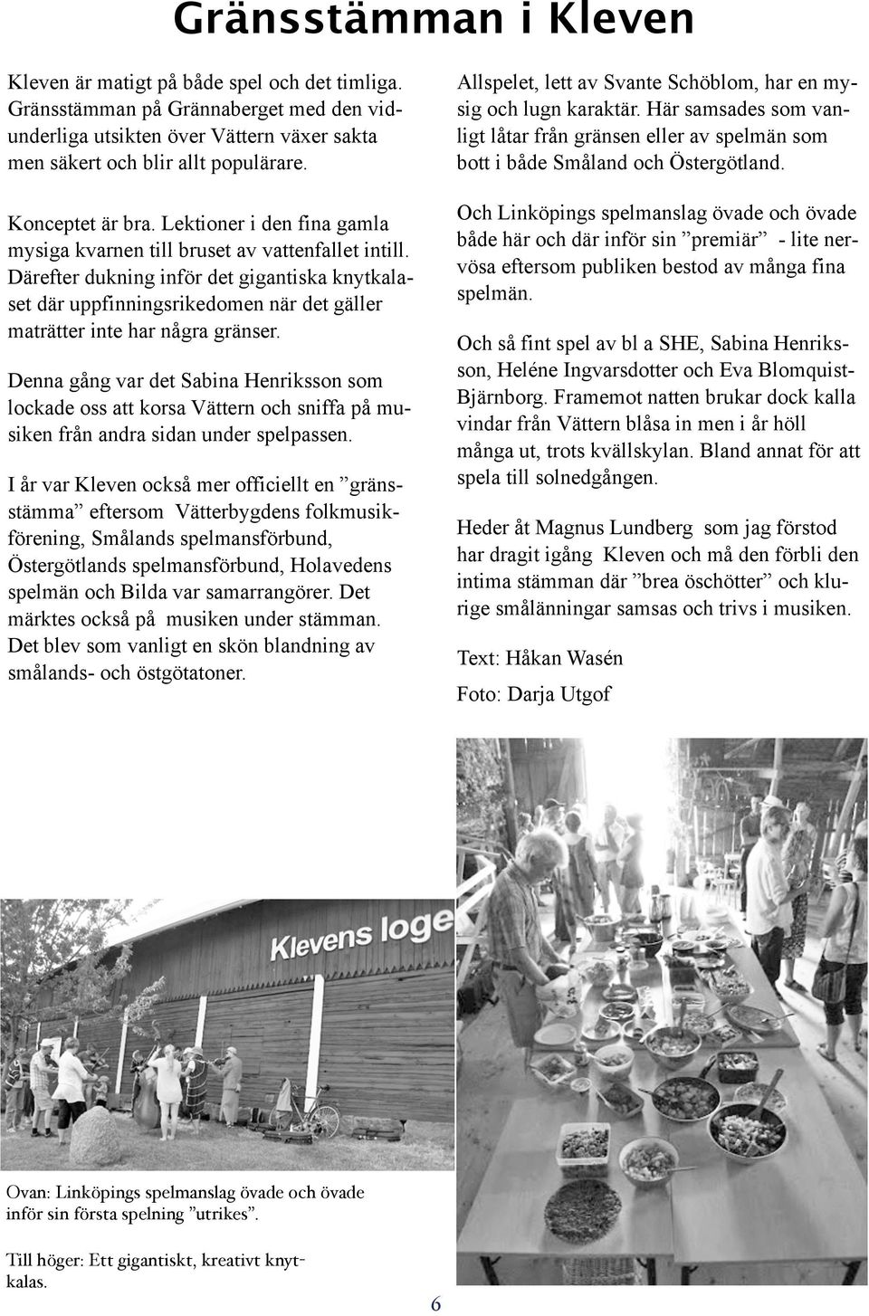 Därefter dukning inför det gigantiska knytkalaset där uppfinningsrikedomen när det gäller maträtter inte har några gränser.