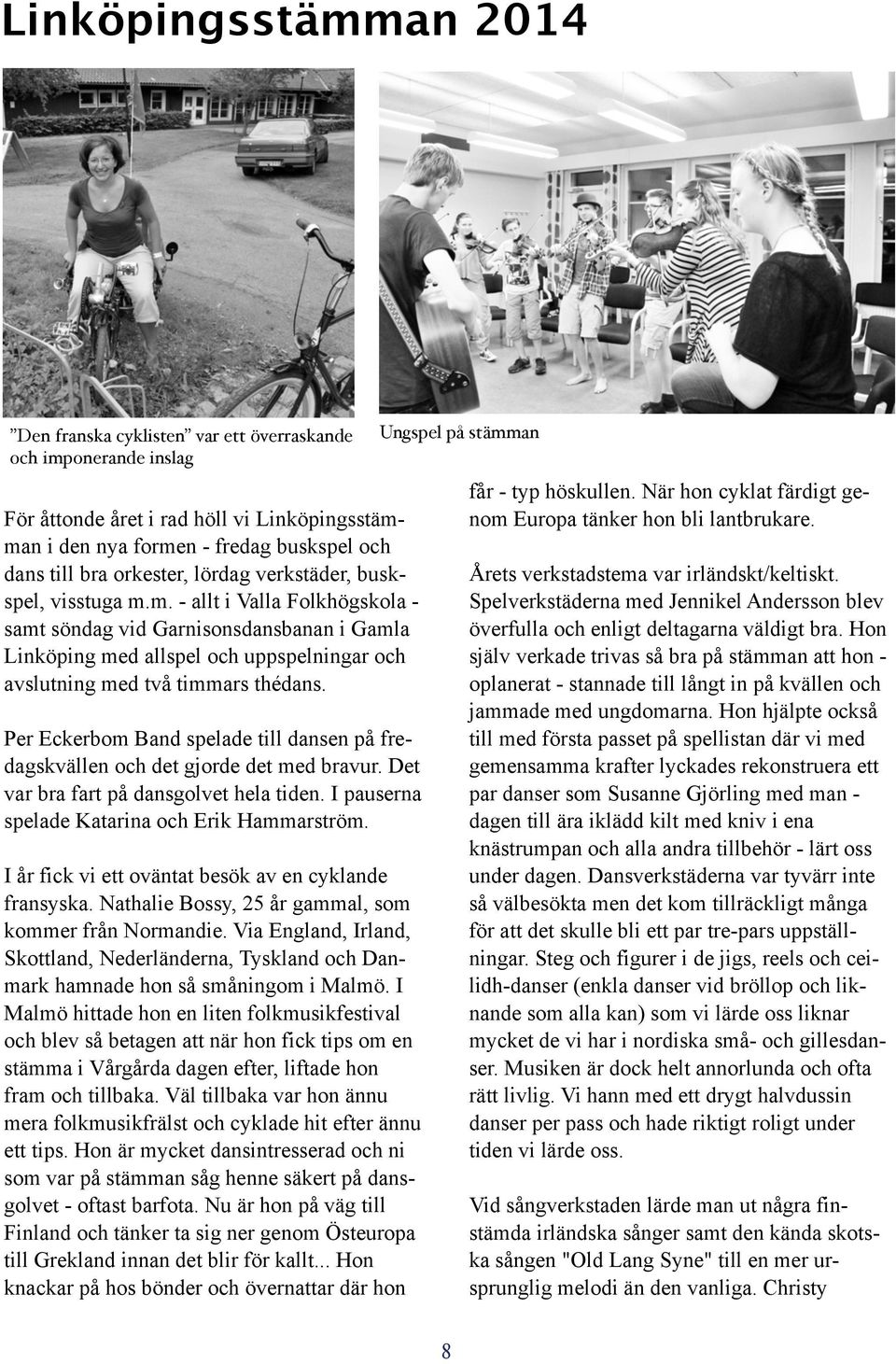 m. - allt i Valla Folkhögskola - samt söndag vid Garnisonsdansbanan i Gamla Linköping med allspel och uppspelningar och avslutning med två timmars thédans.