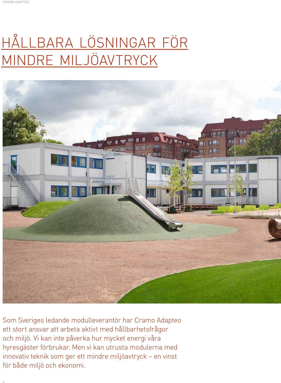 Vi kan inte påverka hur mycket energi våra hyresgäster förbrukar.
