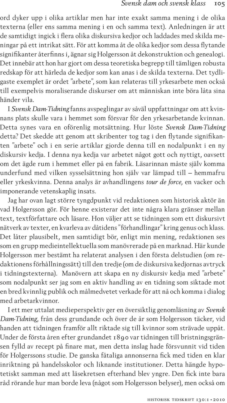 För att komma åt de olika kedjor som dessa flytande signifikanter återfinns i, ägnar sig Holgersson åt dekonstruktion och genealogi.
