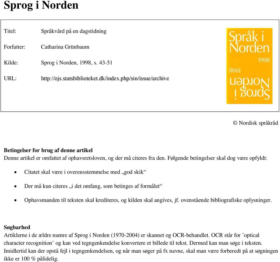 Følgende betingelser skal dog være opfyldt: Citatet skal være i overensstemmelse med god skik Der må kun citeres i det omfang, som betinges af formålet Ophavsmanden til teksten skal krediteres, og