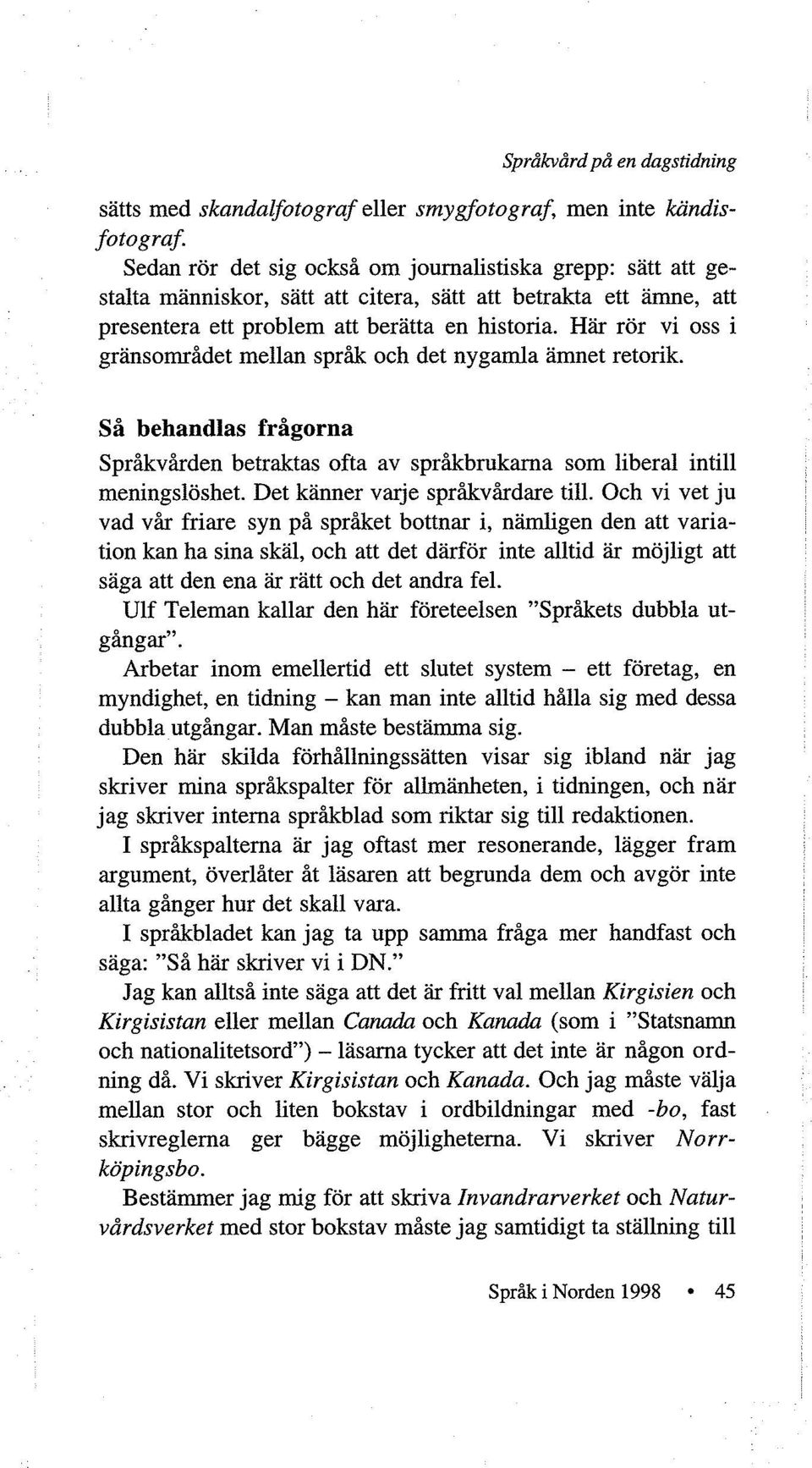Så behandlas frågorna Språkvården betraktas ofta av språkbrukarna som liberal intill meningslöshet. Det känner varje språkvårdare till.