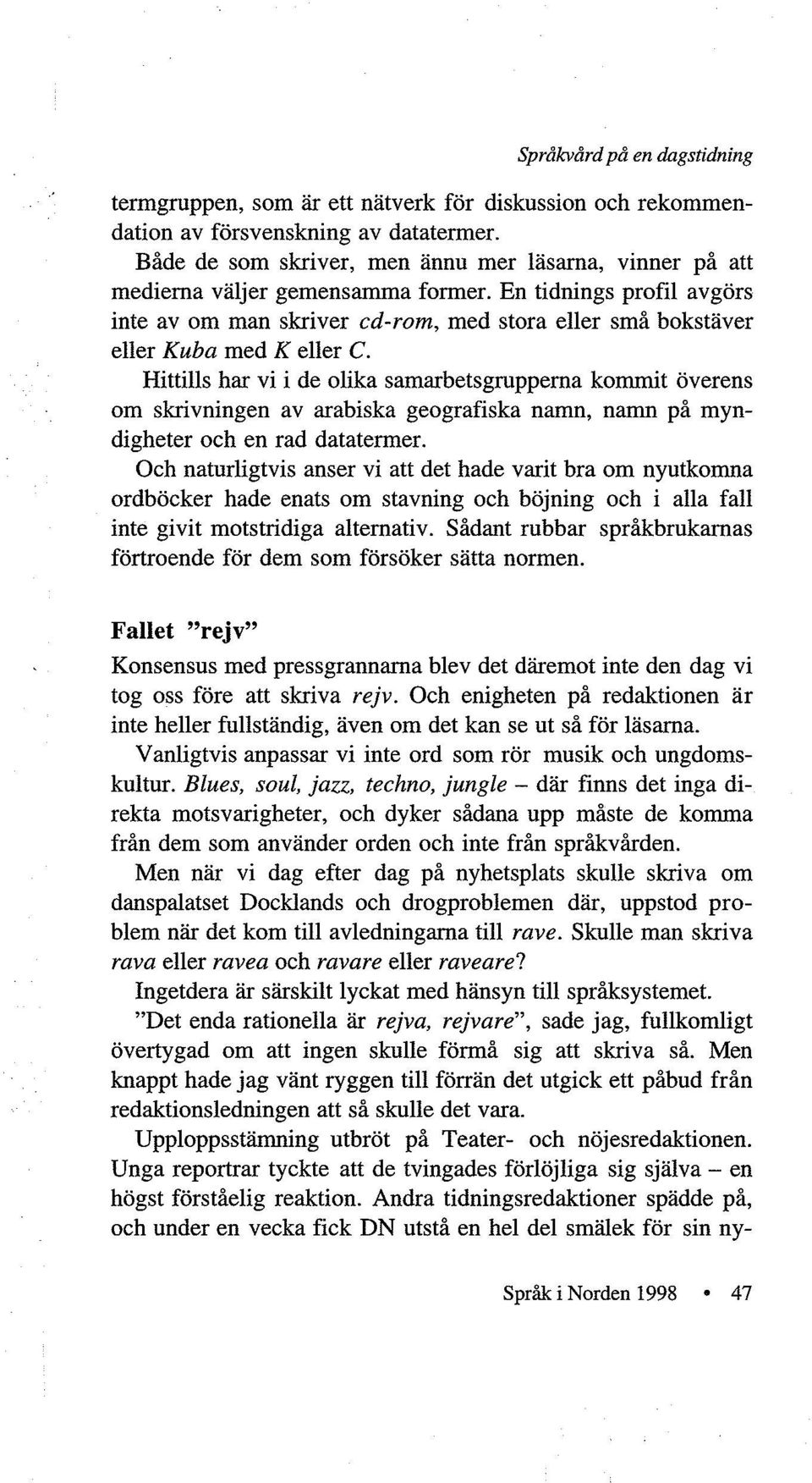 En tidnings profil avgörs inte av om man skriver cd-rom, med stora eller små bokstäver eller Kuba med K eller C.