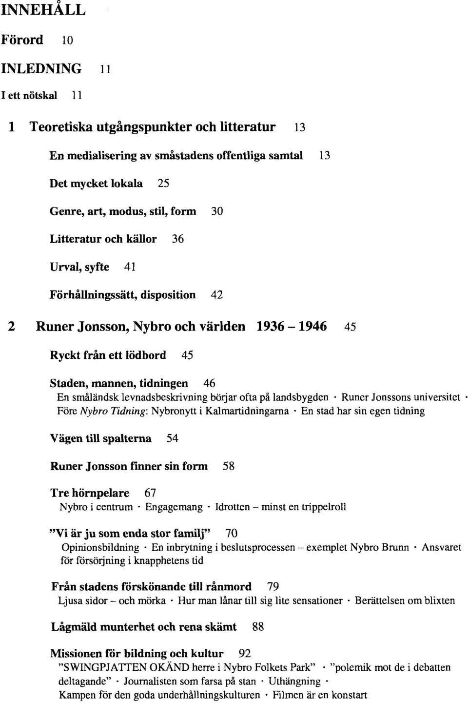 levnadsbeskrivning börjar ofta på landsbygden Runer Jonssons universitet Före Nybro Tidning: Nybronytt i Kalmartidningarna En stad har sin egen tidning Vägen till spalterna 54 Runer Jonsson finner