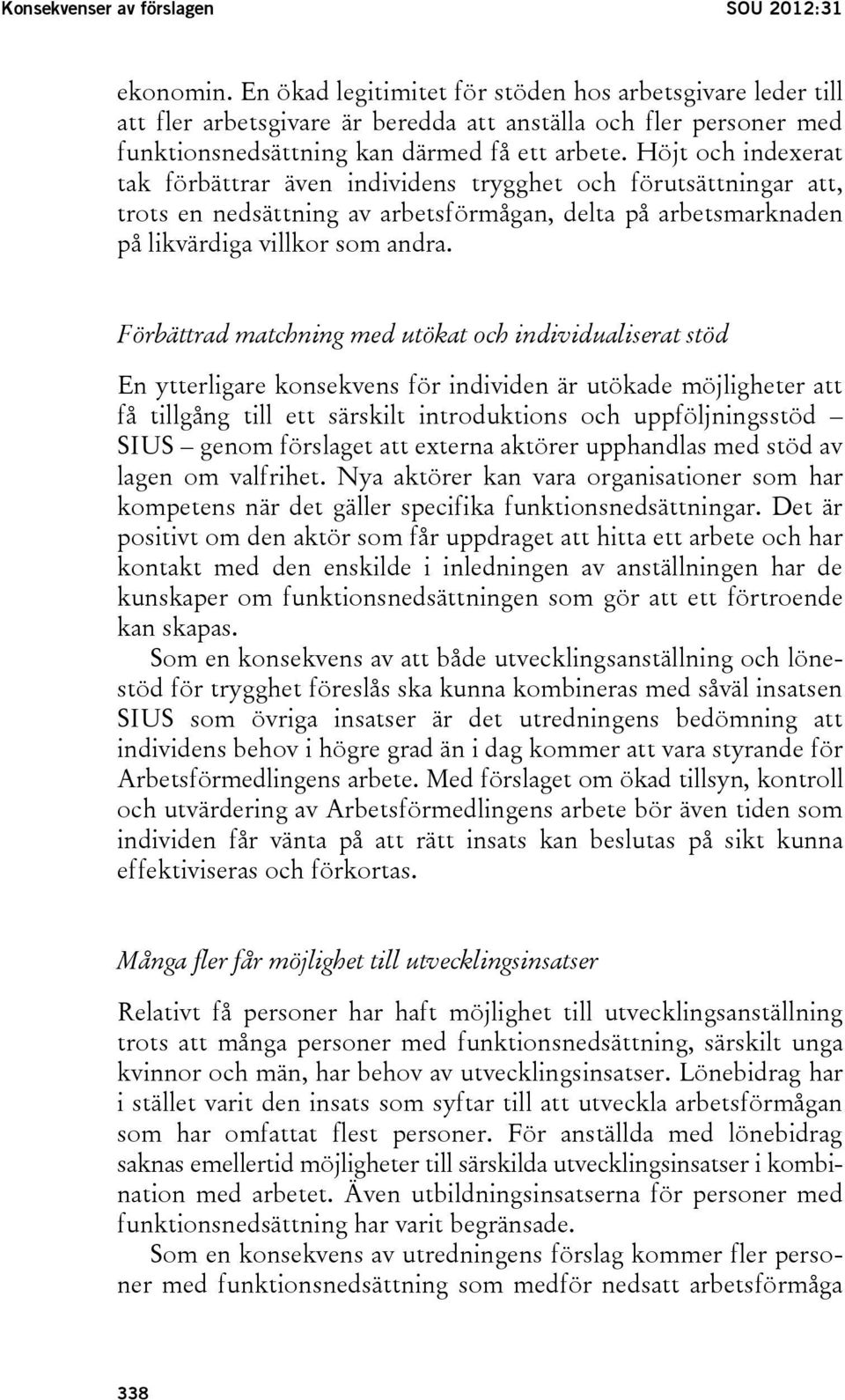 Höjt och indexerat tak förbättrar även individens trygghet och förutsättningar att, trots en nedsättning av arbetsförmågan, delta på arbetsmarknaden på likvärdiga villkor som andra.