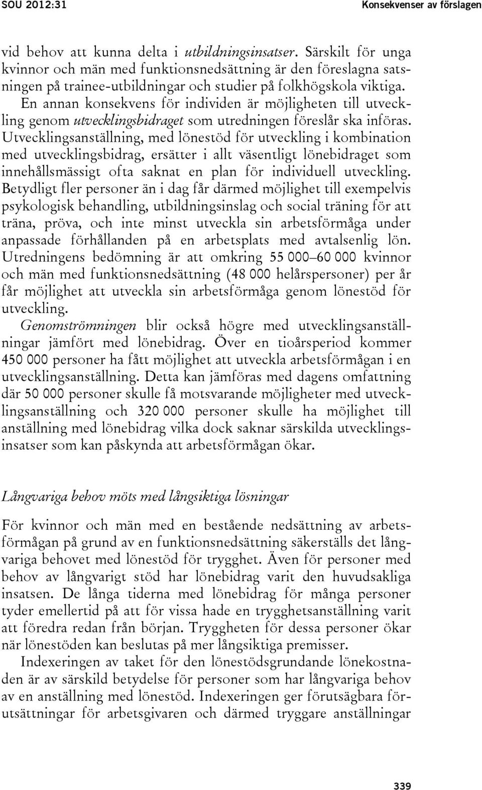 En annan konsekvens för individen är möjligheten till utveckling genom utvecklingsbidraget som utredningen föreslår ska införas.