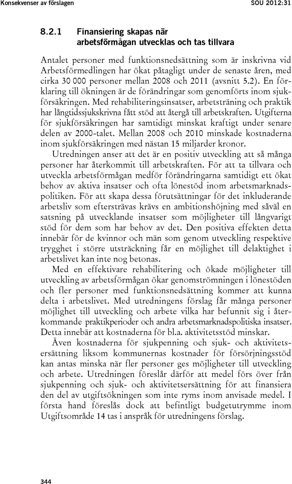 åren, med cirka 30 000 personer mellan 2008 och 2011 (avsnitt 5.2). En förklaring till ökningen är de förändringar som genomförts inom sjukförsäkringen.