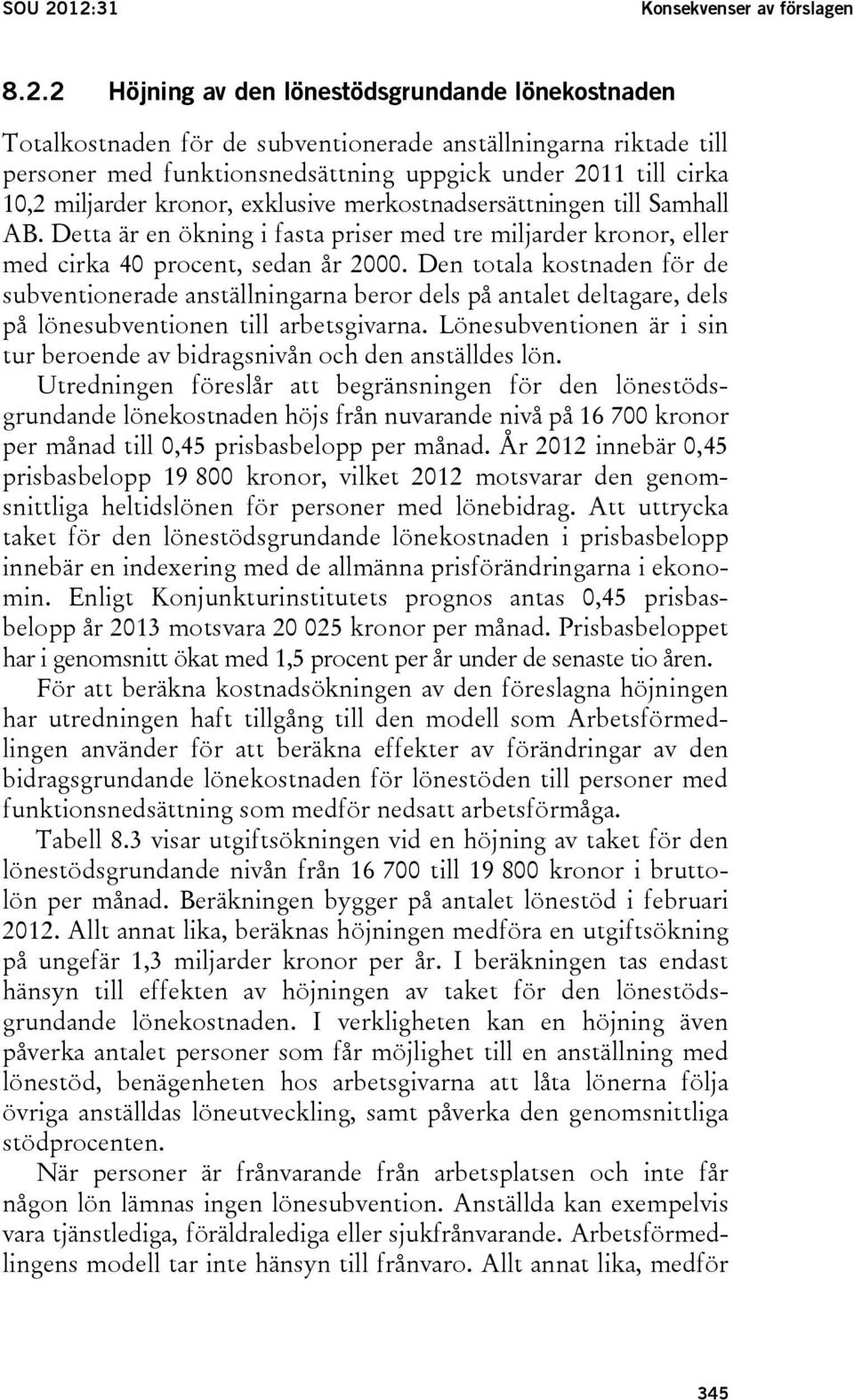 under 2011 till cirka 10,2 miljarder kronor, exklusive merkostnadsersättningen till Samhall AB. Detta är en ökning i fasta priser med tre miljarder kronor, eller med cirka 40 procent, sedan år 2000.