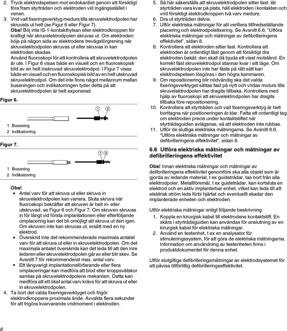 Böj inte IS-1-kontakthylsan eller elektrodkroppen för kraftigt när skruvelektrodpolen skruvas ut.