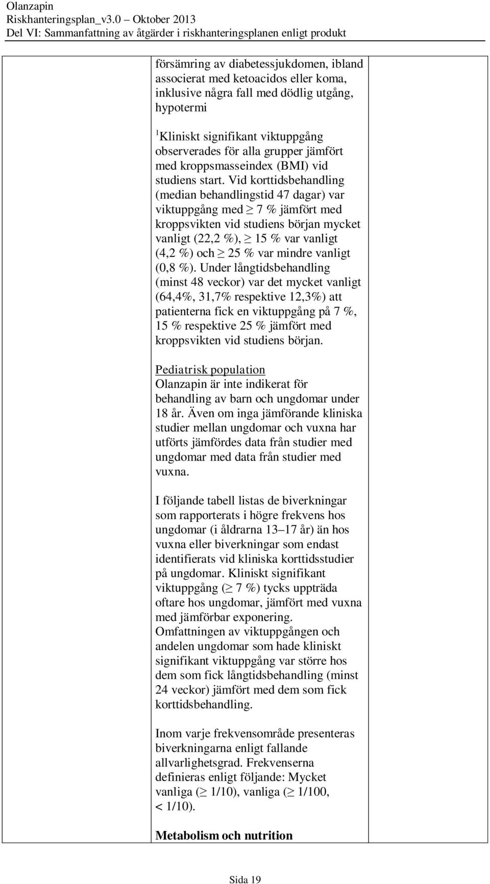 Vid korttidsbehandling (median behandlingstid 47 dagar) var viktuppgång med 7 % jämfört med kroppsvikten vid studiens början mycket vanligt (22,2 %), 15 % var vanligt (4,2 %) och 25 % var mindre