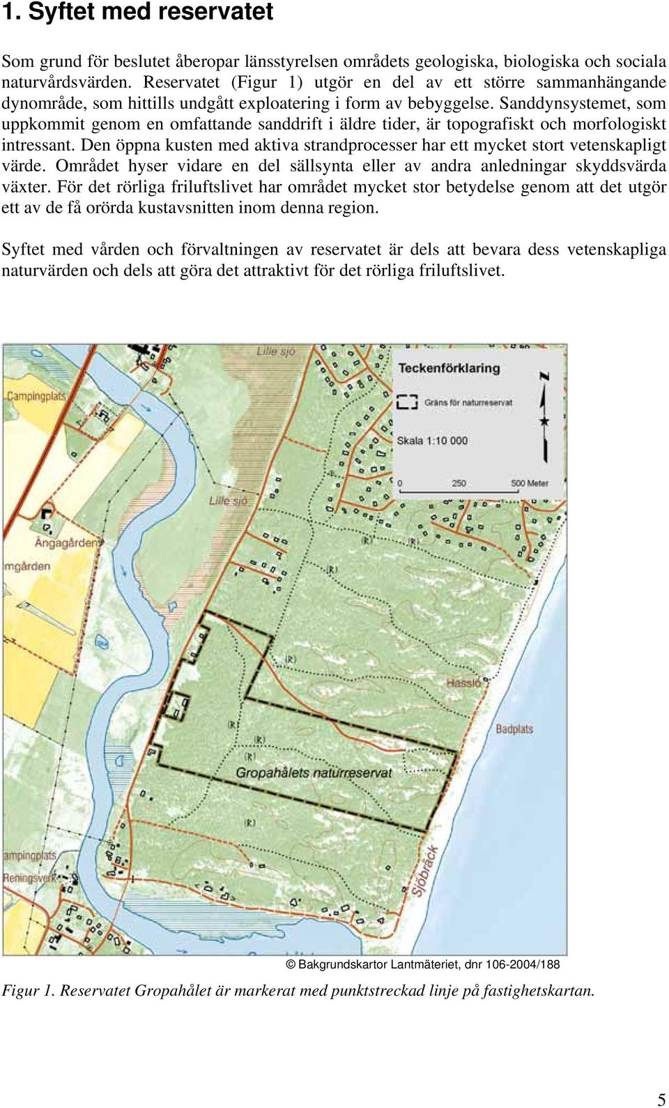 Sanddynsystemet, som uppkommit genom en omfattande sanddrift i äldre tider, är topografiskt och morfologiskt intressant.