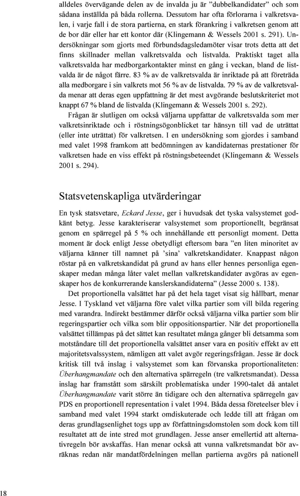 Undersökningar som gjorts med förbundsdagsledamöter visar trots detta att det finns skillnader mellan valkretsvalda och listvalda.