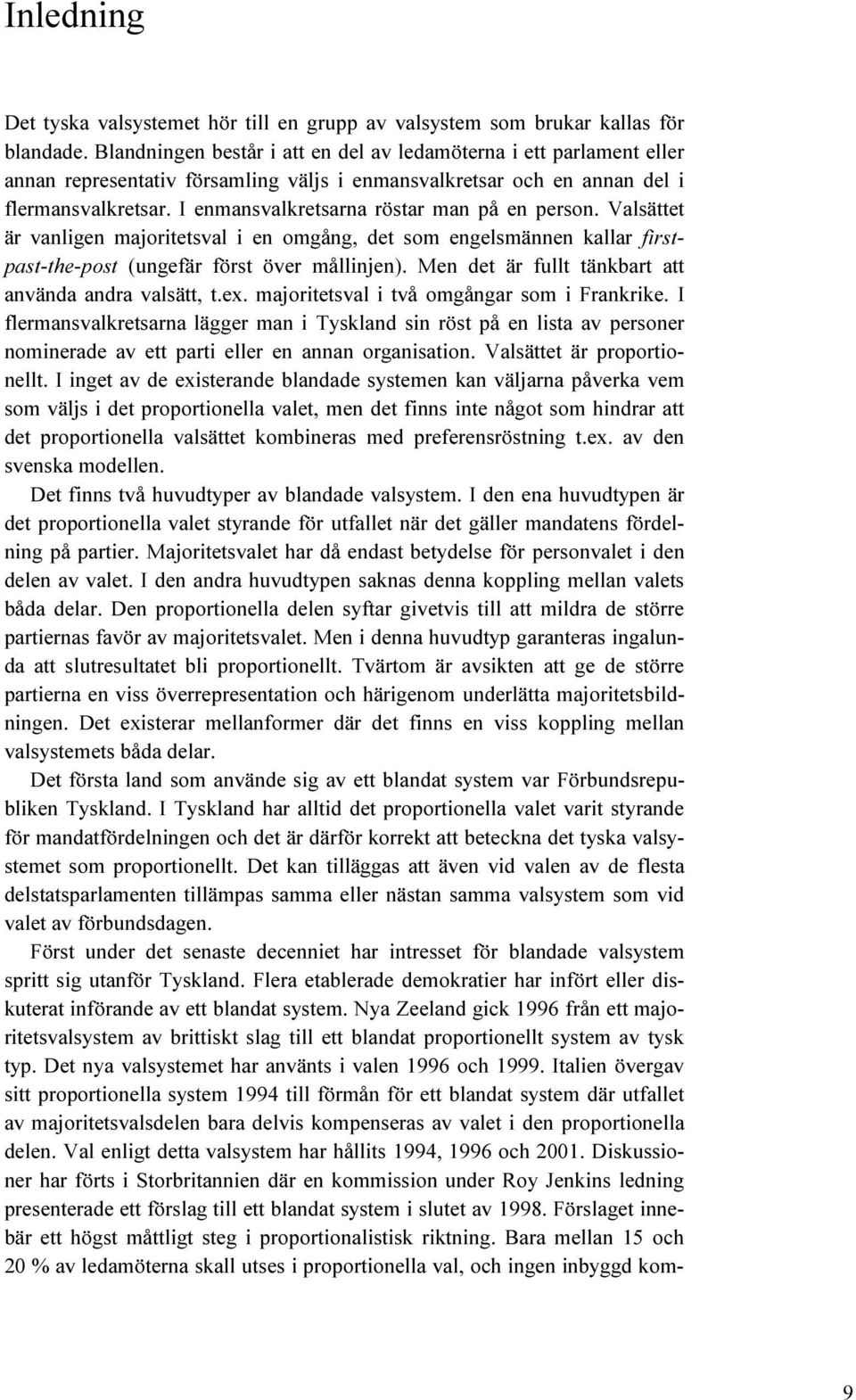 I enmansvalkretsarna röstar man på en person. Valsättet är vanligen majoritetsval i en omgång, det som engelsmännen kallar firstpast-the-post (ungefär först över mållinjen).