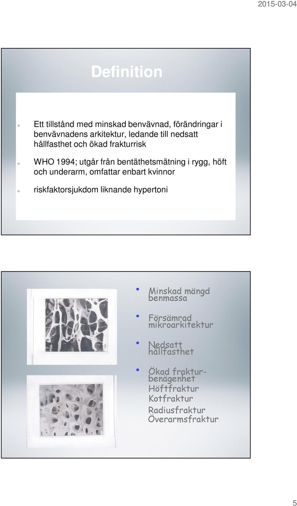 underarm, omfattar enbart kvinnor riskfaktorsjukdom liknande hypertoni Minskad mängd benmassa Försämrad