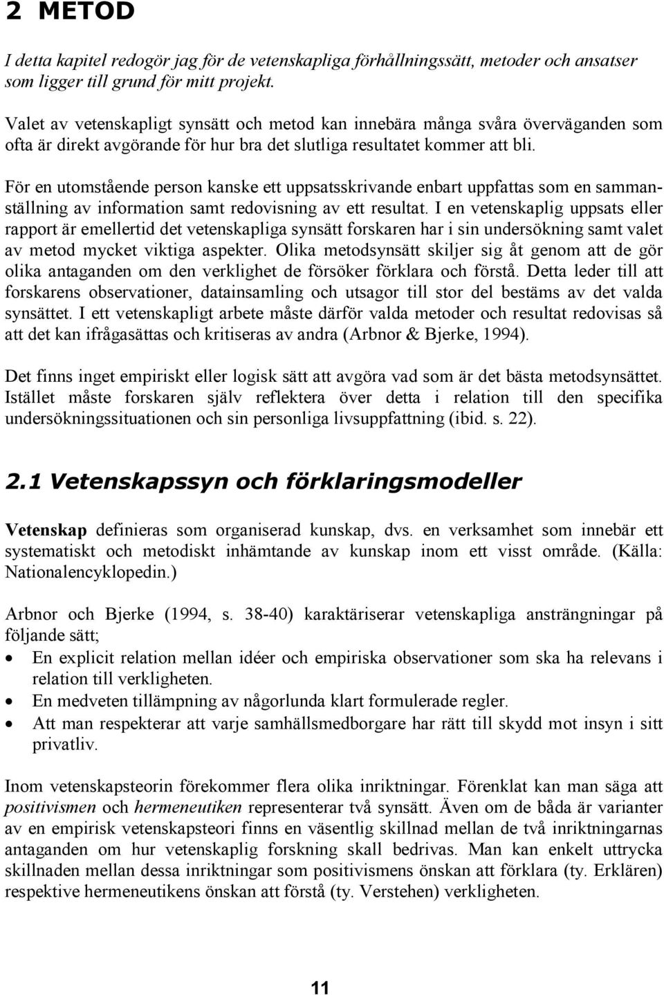 För en utomstående person kanske ett uppsatsskrivande enbart uppfattas som en sammanställning av information samt redovisning av ett resultat.