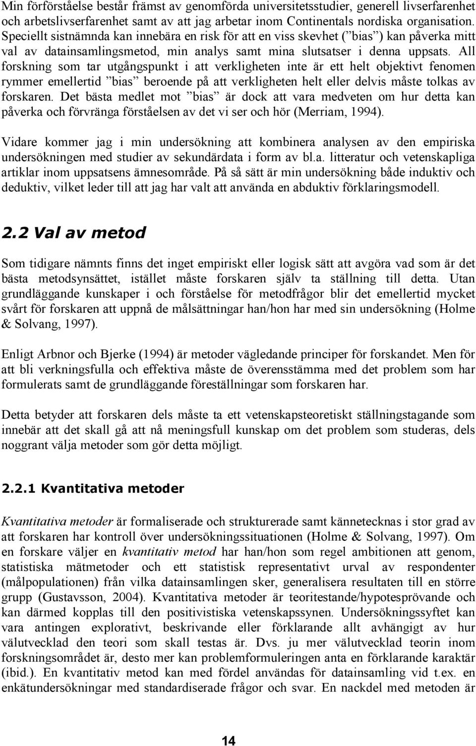 All forskning som tar utgångspunkt i att verkligheten inte är ett helt objektivt fenomen rymmer emellertid bias beroende på att verkligheten helt eller delvis måste tolkas av forskaren.