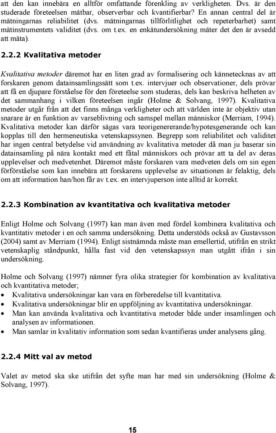 2.2 Kvalitativa metoder Kvalitativa metoder däremot har en liten grad av formalisering och kännetecknas av att forskaren genom datainsamlingssätt som t.ex.