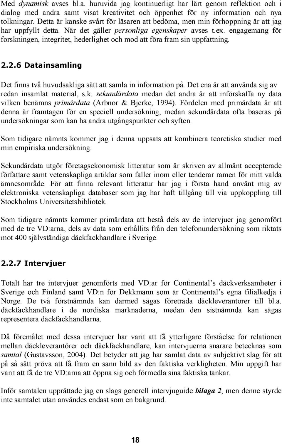 engagemang för forskningen, integritet, hederlighet och mod att föra fram sin uppfattning. 2.2.6 Datainsamling Det finns två huvudsakliga sätt att samla in information på.