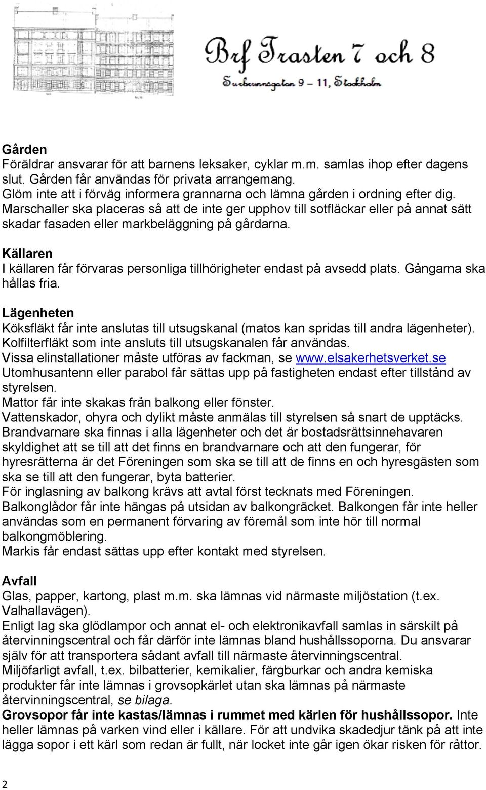 Marschaller ska placeras så att de inte ger upphov till sotfläckar eller på annat sätt skadar fasaden eller markbeläggning på gårdarna.