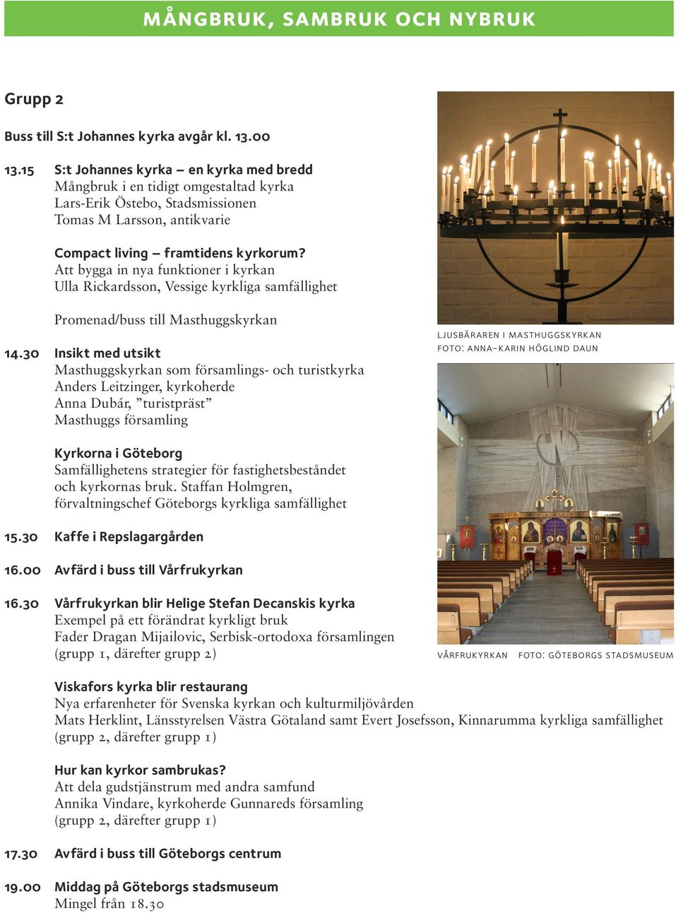 Att bygga in nya funktioner i kyrkan Ulla Rickardsson, Vessige kyrkliga samfällighet Promenad/buss till Masthuggskyrkan 14.