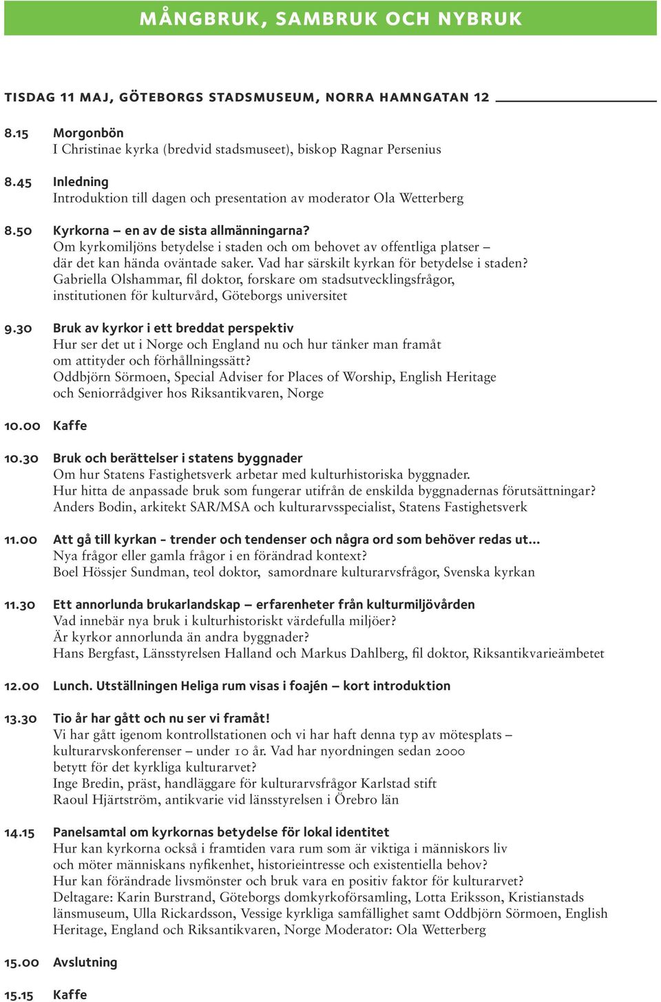 Om kyrkomiljöns betydelse i staden och om behovet av offentliga platser där det kan hända oväntade saker. Vad har särskilt kyrkan för betydelse i staden?