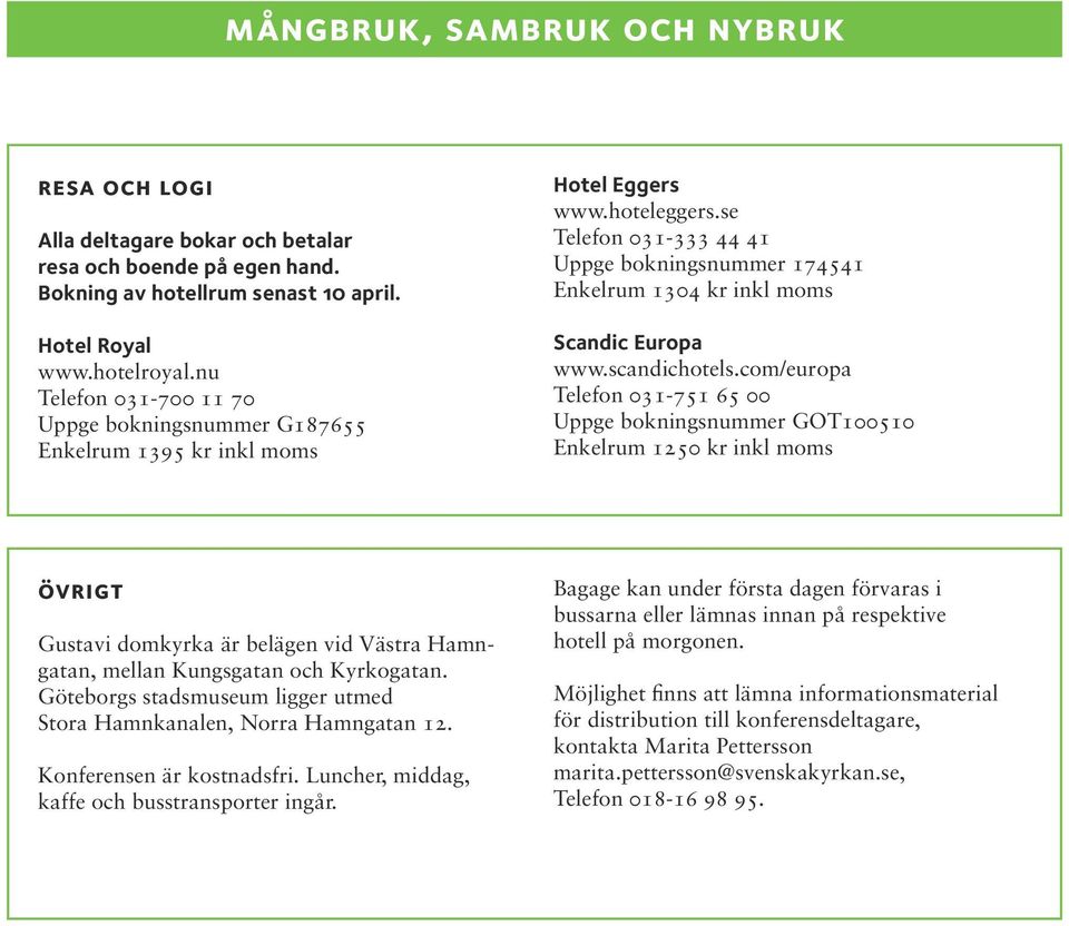 se Telefon 031-333 44 41 Uppge bokningsnummer 174541 Enkelrum 1304 kr inkl moms Scandic Europa www.scandichotels.