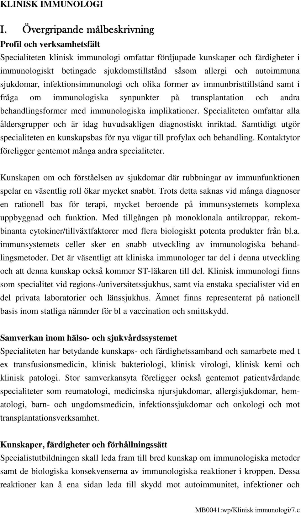 autoimmuna sjukdomar, infektionsimmunologi och olika former av immunbristtillstånd samt i fråga om immunologiska synpunkter på transplantation och andra behandlingsformer med immunologiska