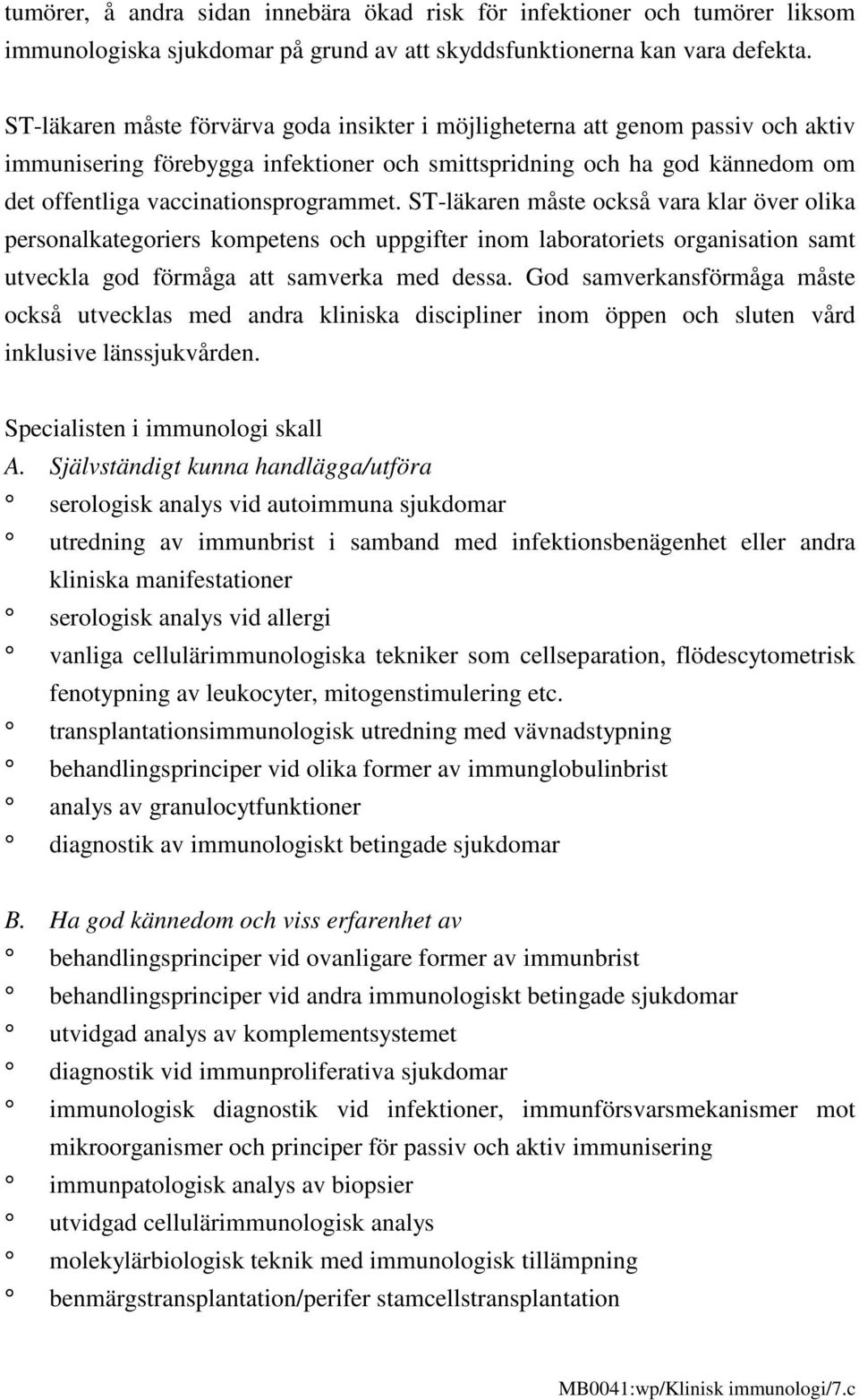 ST-läkaren måste också vara klar över olika personalkategoriers kompetens och uppgifter inom laboratoriets organisation samt utveckla god förmåga att samverka med dessa.
