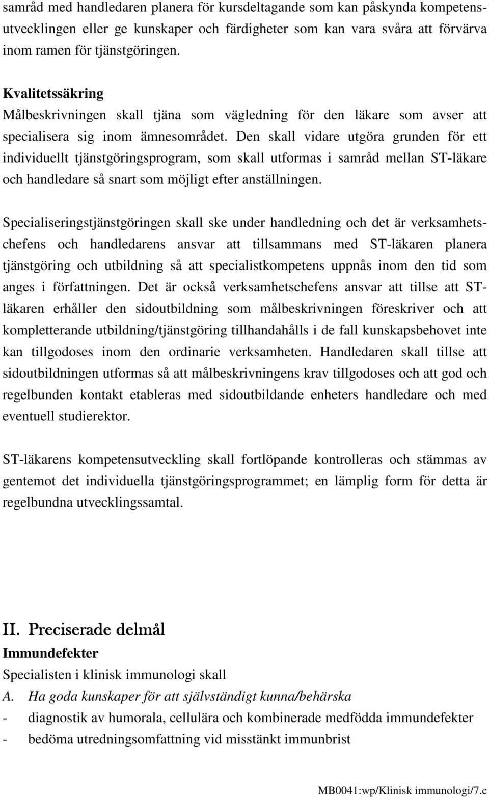 Den skall vidare utgöra grunden för ett individuellt tjänstgöringsprogram, som skall utformas i samråd mellan ST-läkare och handledare så snart som möjligt efter anställningen.