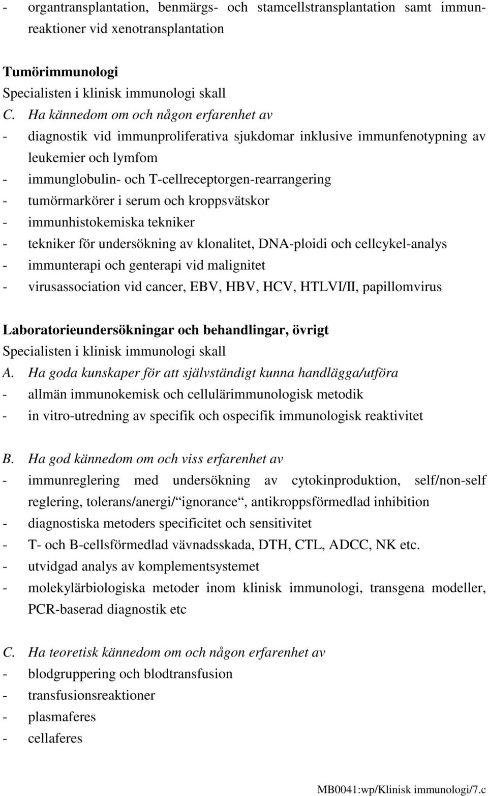 tumörmarkörer i serum och kroppsvätskor - immunhistokemiska tekniker - tekniker för undersökning av klonalitet, DNA-ploidi och cellcykel-analys - immunterapi och genterapi vid malignitet -