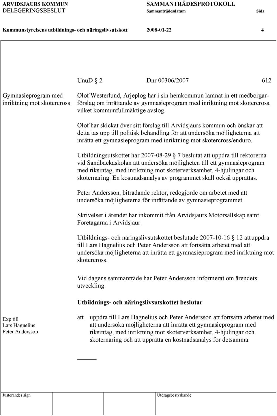 Olof har skickat över sitt förslag till Arvidsjaurs kommun och önskar att detta tas upp till politisk behandling för att undersöka möjligheterna att inrätta ett gymnasieprogram med inriktning mot