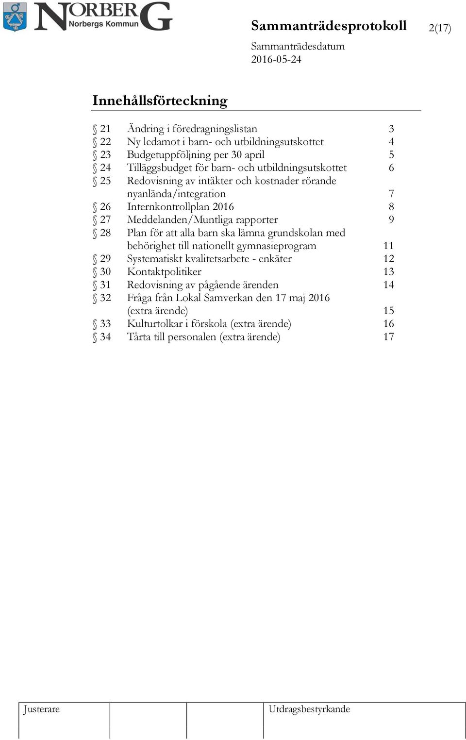 att alla barn ska lämna grundskolan med behörighet till nationellt gymnasieprogram 11 29 Systematiskt kvalitetsarbete - enkäter 12 30 Kontaktpolitiker 13 31 Redovisning