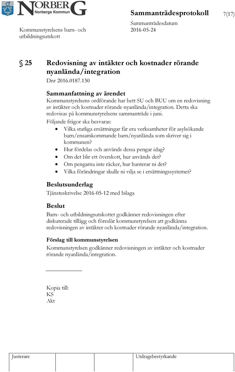 Följande frågor ska besvaras: Vilka statliga ersättningar får era verksamheter för asylsökande barn/ensamkommande barn/nyanlända som skriver sig i kommunen? Hur fördelas och används dessa pengar idag?