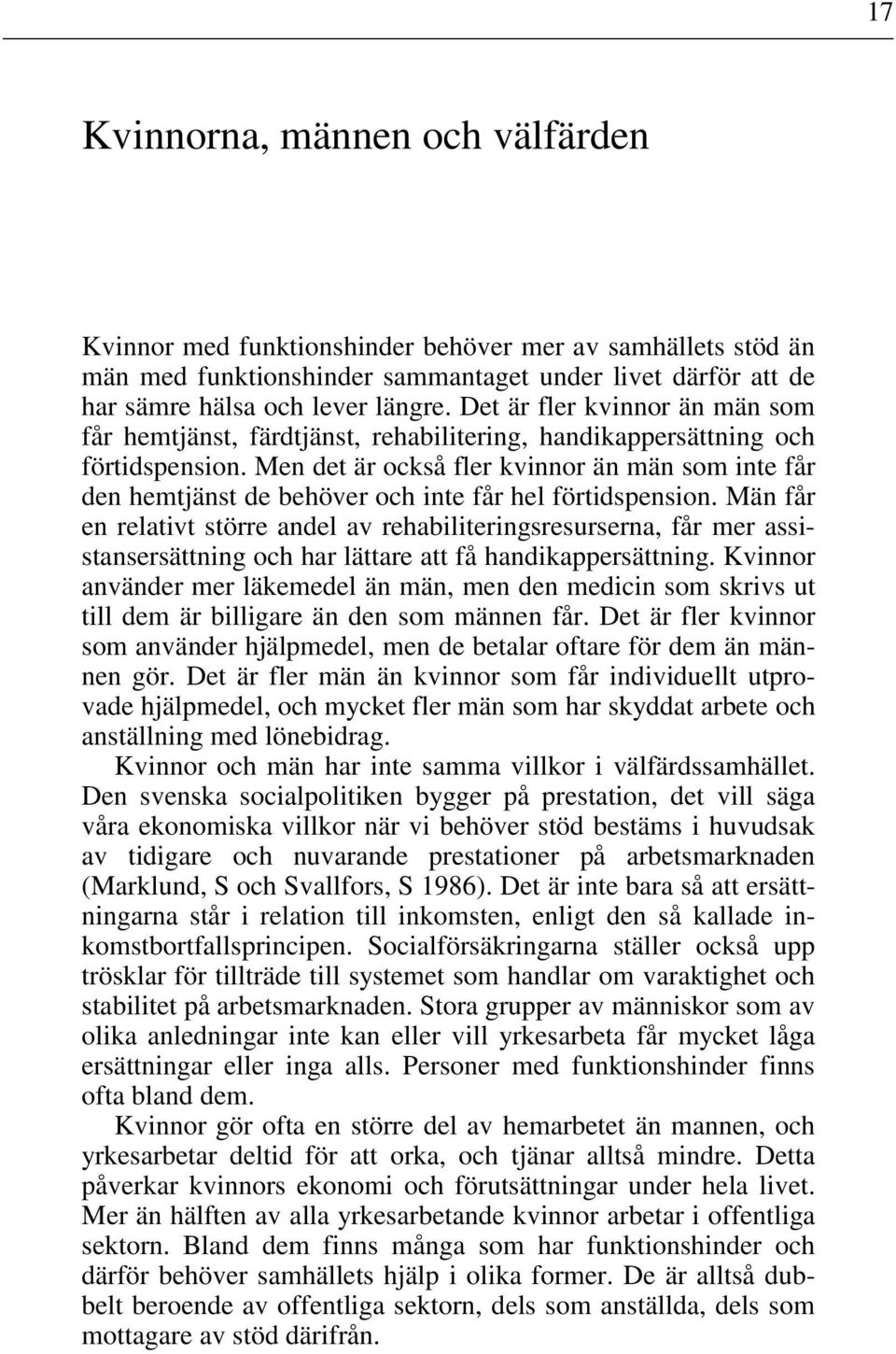 Men det är också fler kvinnor än män som inte får den hemtjänst de behöver och inte får hel förtidspension.