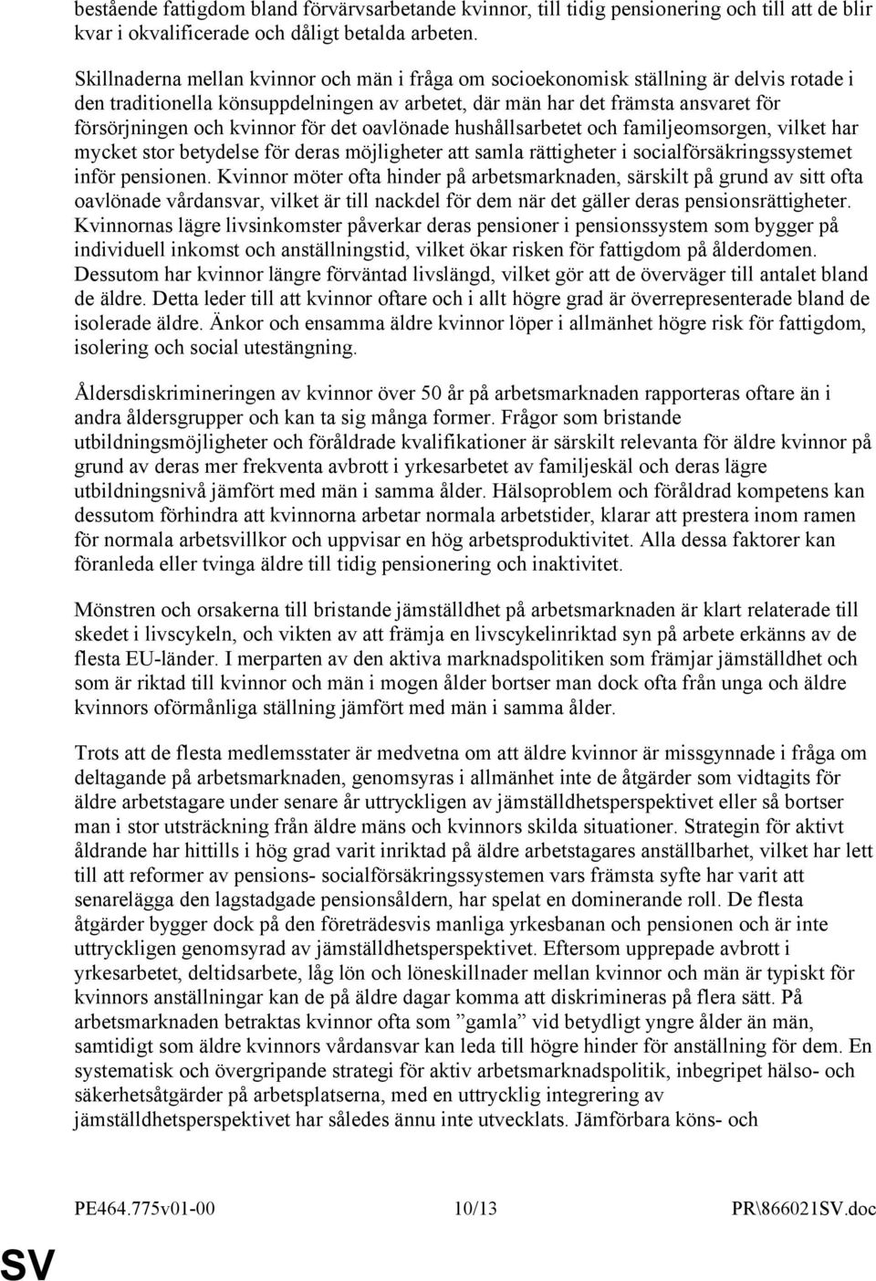 kvinnor för det oavlönade hushållsarbetet och familjeomsorgen, vilket har mycket stor betydelse för deras möjligheter att samla rättigheter i socialförsäkringssystemet inför pensionen.