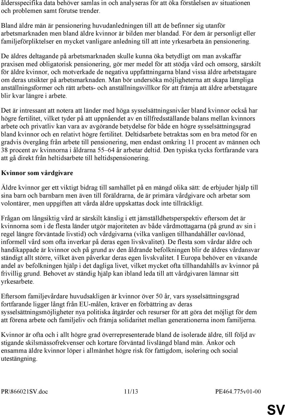 För dem är personligt eller familjeförpliktelser en mycket vanligare anledning till att inte yrkesarbeta än pensionering.