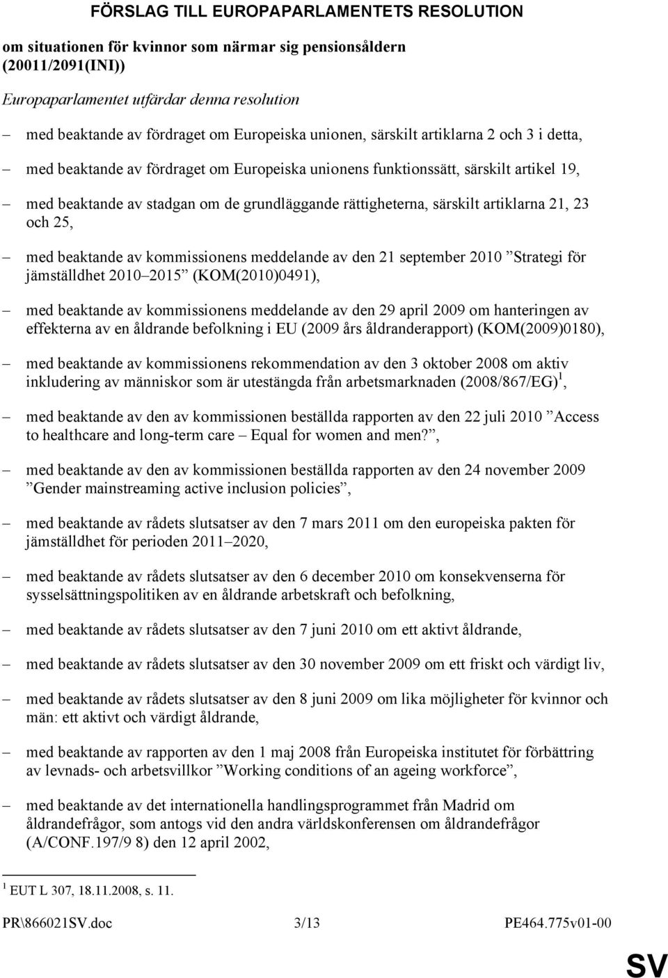 rättigheterna, särskilt artiklarna 21, 23 och 25, med beaktande av kommissionens meddelande av den 21 september 2010 Strategi för jämställdhet 2010 2015 (KOM(2010)0491), med beaktande av