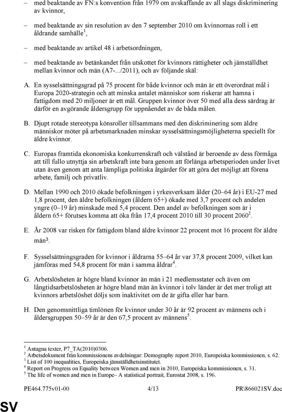 En sysselsättningsgrad på 75 procent för både kvinnor och män är ett överordnat mål i Europa 2020-strategin och att minska antalet människor som riskerar att hamna i fattigdom med 20 miljoner är ett