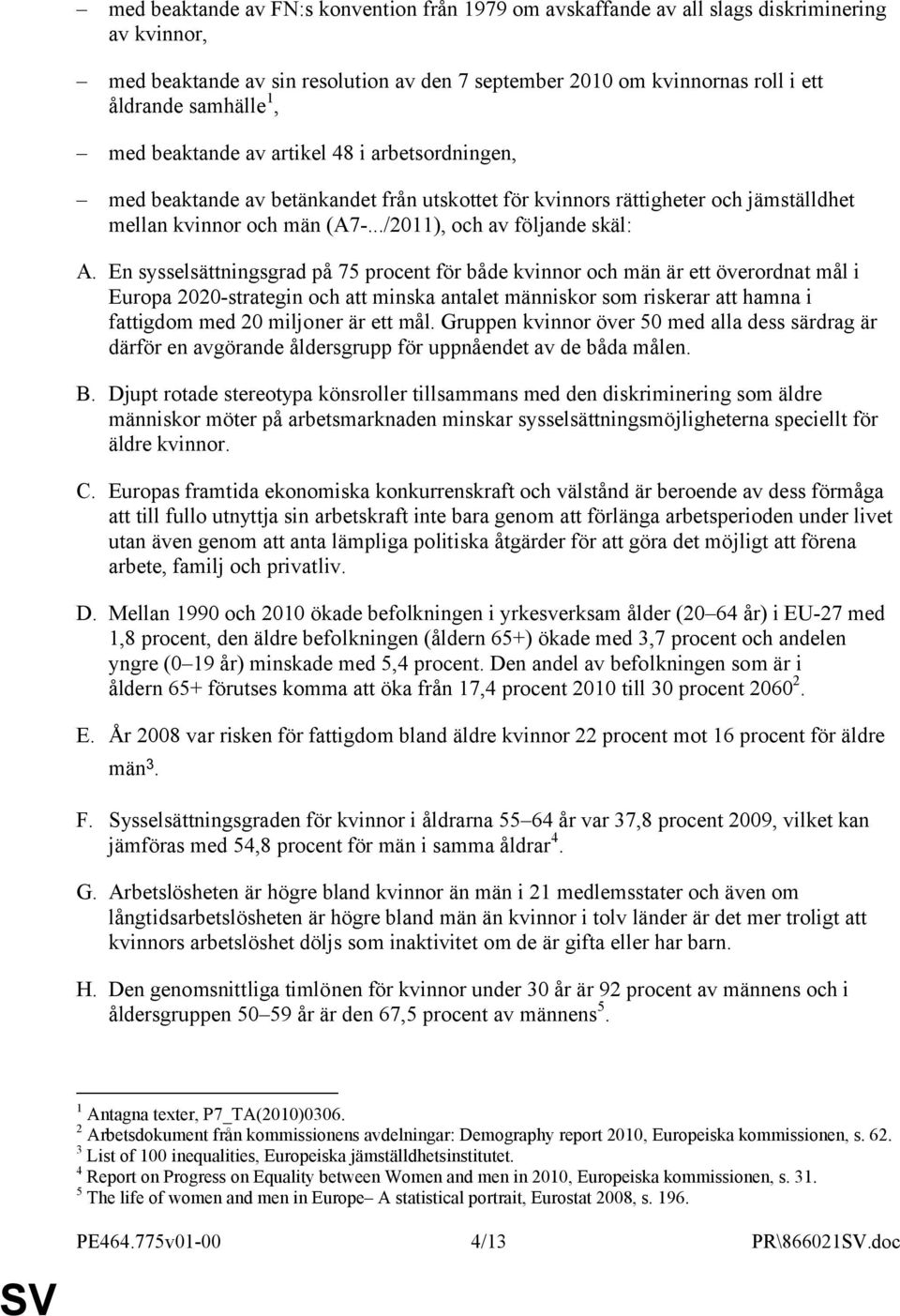 En sysselsättningsgrad på 75 procent för både kvinnor och män är ett överordnat mål i Europa 2020-strategin och att minska antalet människor som riskerar att hamna i fattigdom med 20 miljoner är ett