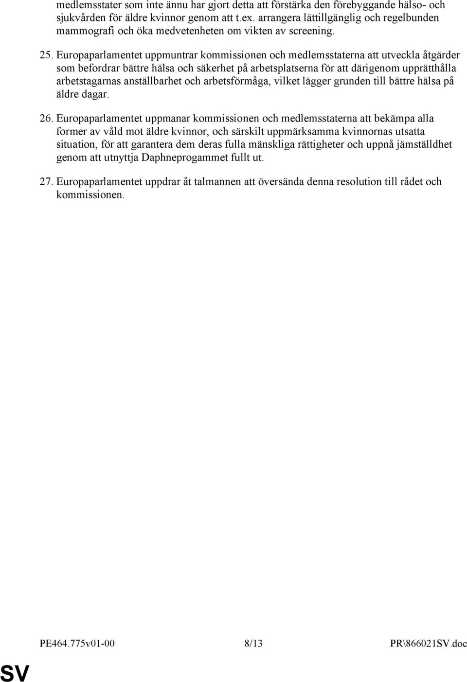 Europaparlamentet uppmuntrar kommissionen och medlemsstaterna att utveckla åtgärder som befordrar bättre hälsa och säkerhet på arbetsplatserna för att därigenom upprätthålla arbetstagarnas